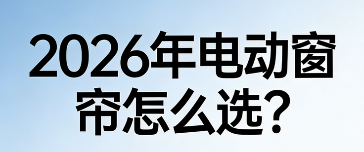 2026年電動窗簾質量好、口碑佳TOP10品牌推薦！